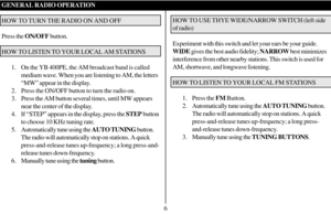 Page 76 GENERAL RADIO OPERATION
HOW TO TURN THE RADIO ON AND OFF
Press the ON/OFF button.
HOW TO LISTEN TO YOUR LOCAL AM STATIONS
1. On the YB 400PE, the AM broadcast band is called
medium wave. When you are listening to AM, the letters
“MW” appear in the display.
2. Press the ON/OFF button to turn the radio on.
3. Press the AM button several times, until MW appears
near the center of the display.
4. If “STEP” appears in the display, press the STEP button
to choose 10 KHz tuning rate.
5. Automatically tune...