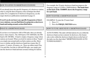 Page 109 HOW TO LISTEN TO SHORTWAVE STATIONS
If you already know the specific frequency of a shortwave station,
enter it, using the direct frequency entry technique described
earlier. For a complete list of shortwave frequencies, use the
major shortwave publications mentioned on page 22.
Even if you do not know any specific frequencies of short-
wave stations, you can find them by going into a shortwave
band and tuning around, as described below.
WHAT IS A SHORTWAVE BAND
If you have ever listened to AM or FM...