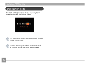 Page 353233
AgfaPhoto PRECISA 1430 AgfaPhoto PRECISA 1430
3233
AgfaPhoto PRECISA 1430 AgfaPhoto PRECISA 1430
Ths mode can help reduce photo blur caused by hand 
shake, low lght and slow shutter speed
Use stablzaton mode n dark envronments or when 
n slow shutter speed
Shootng n a wndy or unstable envronment (such 
as a movng vehcle) may cause blurred mages.
Stablzaton mode 