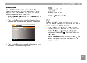 Page 60AgfaPhoto PRECISA 1430AgfaPhoto PRECISA 1430
57
AgfaPhoto PRECISA 1430AgfaPhoto PRECISA 1430
Power Saver
Ths settng allows you to save power and get the 
maxmum possble runnng tme for your battery. Follow 
the steps below to turn off the LCD screen and camera 
automat

cally after a perod of nactvty.
1.  Select the  Power Save sett
ng from the Setup menu as 
descr
bed prevously.
2.  Press the Up/Down button to select the power...