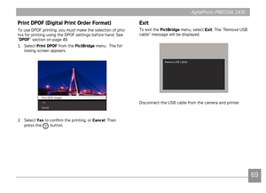 Page 72AgfaPhoto PRECISA 1430AgfaPhoto PRECISA 1430
69
AgfaPhoto PRECISA 1430AgfaPhoto PRECISA 1430
Print DPOF (Digital Print Order Format)
To use DPOF prntng, you must make the selecton of pho-
tos for pr
ntng usng the DPOF settngs before hand. See 
“ DPOF
” sect
 on on page 49.
1.  Select  Print
 DPOF
 from the  PictBridge
 menu.  The fol-
low

ng screen appears.
2.  Select Yes to confirm the pr ntng, or Cancel. Then 
press the  button.
Exit
To ext...