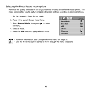 Page 18
12
Selecting the Photo Record mode options
Maximize the quality and ease of use of your camera by using the different mode options. The 
mode options allow you to capture images with  preset settings according to scene conditions. 
1. Set the camera to Photo Record mode.
2. Press   to launch Record Mode Menu.
3. Select  Record Mode , then press   to enter 
submenu.
4. Select a mode.
5. Press the  SET button to apply selected mode. 
•   For more information, see Using the Record Menu” on page 30.
•   Use...