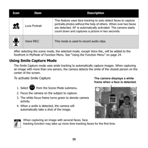 Page 41
35
After selecting the scene mode, the selected mo
de, except Voice Rec, will be added to the 
forefront in MyMode of Function Menu. See “Using the Function Menu” on page 24.
Using Smile Capture Mode
The Smile Capture mode uses smile tracking to  automatically capture images. When capturing 
an image with more than one pe rson, the camera detects the smil e of the closest person on the 
center of the screen.
To activate Smile Capture
1. Select   from the Scene Mode submenu.
2. Focus the camera on  the...