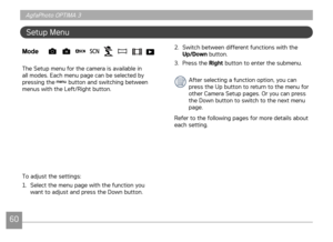 Page 63
6061
AgfaPhoto OPTIMA 3AgfaPhoto OPTIMA 3
Setup Menu
Mode  M        
The Setup menu for the camera is available in all modes. Each menu page can be selected by pressing the  button and switching between menus with the Left/Right button.
To adjust the settings:
1. Select the menu page with the function you 
want to adjust and press the Down button. 2. 
Switch between different functions with the 
Up/Down button.
3.  Press the 
Right button to enter the submenu.
After selecting a function option, you can...