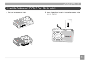 Page 141011
AgfaPhoto OPTIMA 145 AgfaPhoto OPTIMA 145
1011
AgfaPhoto OPTIMA 145 AgfaPhoto OPTIMA 145
Insert the Battery and SD/SDHC Card (Not ncluded)
2. Insert the enclosed batter es nto the battery slot n the 
correct drecton.1.  Open the battery compartment. 