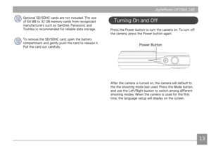 Page 16AgfaPhoto OPTIMA 145AgfaPhoto OPTIMA 145
1213
AgfaPhoto OPTIMA 145 AgfaPhoto OPTIMA 145
Optonal SD/SDHC cards are not ncluded. The use 
of 64 MB to 32 GB memory cards from recognzed 
manufacturers such as SanDsk, Panasonc and 
Toshba s recommended for relable data storage.
To remove the SD/SDHC card, open the battery 
compartment and gently push the card to release 

t. 
Pull the card out carefully.
Turnng On and Off
Press the Power button to turn the...
