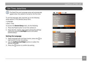 Page 181415
AgfaPhoto OPTIMA 145 AgfaPhoto OPTIMA 145
1415
AgfaPhoto OPTIMA 145 AgfaPhoto OPTIMA 145
Set Tme, date/tme
The Date/Tme and Language setup w ll automat cally 
appear when the camera s turned on the first tme.
To set the language, date, and tme, go to the followng 
setup optons n the General Setup menu.
• Language
• Date / T
 me 
To access the  General Setup
 menu, do the follow
 ng:
1.  Press the Power button to turn the camera on.
2....