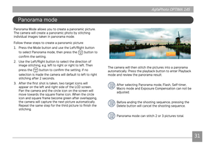 Page 34AgfaPhoto OPTIMA 145AgfaPhoto OPTIMA 145
3031
AgfaPhoto OPTIMA 145 AgfaPhoto OPTIMA 145
Panorama mode
Panorama Mode allows you to create a panoramc pcture. 
The camera wll create a panoramc photo by sttchng 
ndvdual mages taken n panorama mode.
Follow these steps to create a panoramc pcture:
1. Press the Mode button and use the Left/Rght button 
to select Panorama mode, then press the 
 button to 
confirm the settng.
2.  Use the...