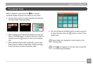 Page 42AgfaPhoto OPTIMA 145AgfaPhoto OPTIMA 145
3839
AgfaPhoto OPTIMA 145 AgfaPhoto OPTIMA 145
Thumbnal Vew
4. Use the Up/Down/Left/Rght button to select a pcture 
or vdeo clp, then press the 
 button to return to the 
orgnal sze.
Date Folders are dsplayed n order, based on the 
shootng date.
If the 
 con appears on the LCD, then a move file 
s currently beng dsplayed.
When n Playback mode, press the  to dsplay...