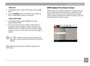 Page 56AgfaPhoto OPTIMA 145AgfaPhoto OPTIMA 145
53
AgfaPhoto OPTIMA 145AgfaPhoto OPTIMA 145
• Delete All:
1.
  In the Delete opton, select All and then press the 
 
button.
2.
  Use the Up/Down button and select Yes to delete all 
files, or select Back to return to the menu.
• Delete Date Folder:
1.

  In the Delete opton, press the 
 button after 
selectng Date Folder.
2.  Use the Up/Down button to select a Date Folder to 
be deleted, and press 
 to confirm, then press the 
Up/Down button to...