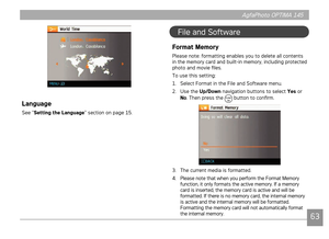 Page 66AgfaPhoto OPTIMA 145AgfaPhoto OPTIMA 145
6263
AgfaPhoto OPTIMA 145 AgfaPhoto OPTIMA 145
Language
See “Setting
 the
 Language
“ sect on on page 15.
Format Memory
Please note: formattng enables you to delete all contents 
n the memory card and bu lt- n memory,  nclud ng protected 
photo and move files.
To use ths settng:
1.  Select Format 
 n the Fle and Software menu.
2.  Use the  Up/Down
 nav
 gaton buttons to select  Yes
 or 
No ....