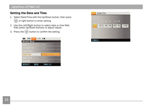 Page 191617
AgfaPhoto OPTIMA 147 AgfaPhoto OPTIMA 147
1617
AgfaPhoto OPTIMA 147 AgfaPhoto OPTIMA 147
Setting the Date and Time
1. Select Date/Time with the Up/Down button, then press 
 or right button to enter setting.
2.  Use the Left/Right button to select date or time field, 
then press Up/Down buttons to adjust values.
3.

  Press the 
 button to confirm the setting. 