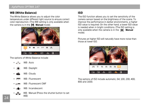 Page 272425
AgfaPhoto OPTIMA 147 AgfaPhoto OPTIMA 147
2425
AgfaPhoto OPTIMA 147 AgfaPhoto OPTIMA 147
WB (White Balance)
The White Balance allows you to adjust the color 
temperature under different light source to ensure correct 
color reproduction. (The WB setting is only available when 
the camera is in the 
 Manual mode).
The options of White Balance include: 
• 
 WB : Auto
• 
  WB : Daylight
• 
  WB : Cloudy
• 
  WB : Fluorescent
• 
  WB : Fluorescent CWF
• 
  WB : Incandescent
• 
  WB : Manual (Press the...