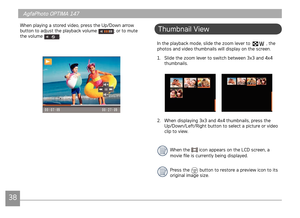 Page 413839
AgfaPhoto OPTIMA 147 AgfaPhoto OPTIMA 147
3839
AgfaPhoto OPTIMA 147 AgfaPhoto OPTIMA 147
When playing a stored video, press the Up/Down arrow 
button to adjust the playback volume ; or to mute 
the volume .Thumbnail View
In the playback mode, slide the zoom lever to  , the 
photos and video thumbnails will display on the screen.
1.
  Slide the zoom lever to switch between 3x3 and 4x4 
thumbnails. 
2.  When displaying 3x3 and 4x4 thumbnails, press the 
Up/Down/Left/Right button to select a picture or...