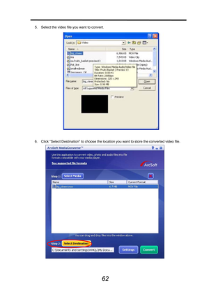 Page 63 
 
62
5.  Select the video file you want to convert. 
 
 
6.  Click “Select Destination” to choose the location you want to store the converted video file. 
 
  