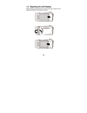 Page 15 
15 
1.5   Adjusting the LCD Display 
Before starting to take pictures or record movie clips, rotate the LCD 
display according to the illustrations below. 
 
  