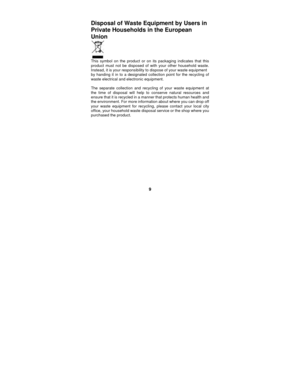 Page 9 
9 
Disposal of Waste Equipment by Users in 
Private Households in the European 
Union 
 
This symbol on the product or on its packaging indicates that this 
product must not be disposed of with your other household waste. 
Instead, it is your responsibility to dispose of your waste equipment 
by handing it in to a designated collection point for the recycling of 
waste electrical and electronic equipment.   
 
The separate collection and recycling of your waste equipment at 
the time of disposal will...