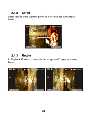 Page 21 
 20 
2.4.2 Scroll 
Scroll right or left to view the previous file or next file in Playback 
Mode. 
 
 
 
2.4.3 Rotate 
In Playback Mode you can rotate the image in 90° steps as shown 
below. 
 
   