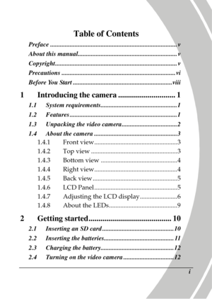 Page 3 
 i 
Table of Contents 
Preface .............................................................................. v 
About this manual ................................. ............................ v 
Copyright ........................................................................... v 
Precautions ....................................... ............................... vi 
Before You Start .................................. ........................... viii 
1 Introducing the camera...