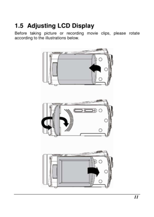 Page 13 
 11 
1.5   Adjusting LCD Display 
Before  taking  picture  or  recording  movie  clips,  please  rotate 
according to the illustrations below.   
   