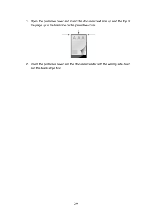 Page 32  29
1.  Open the protective cover and insert the document text side up and the top of  the page up to the black line on the protective cover. 
 
2.  Insert the protective cover into the document feeder with the writing side down  and the black stripe first.  