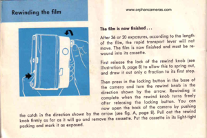 Page 20
The film is now finished .. .
After 36 or 20 exposures, occording to the length
of the film, the ropid tronsport lever will not
move. The film is now finished ond must be re-
wound into its cossette.
First releose the lock of the rewind knob (see
illustrotion B, poge 8) to ollow ihis fo spring out
ond drow it out only o froction to its first stop
Then press in the locking button in.the. bose.,of
the comerq snd turn the rewind knob in the
Jirection shown by the orrow Rewinding is
.omplutu when the rewind...