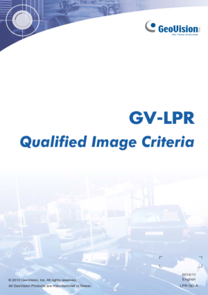Page 1GV-LPR
Qualified Image Criteria
2010/11
English
LPR-QG-A
© 2010 GeoVision, Inc. All rights reserved.
All GeoVision Products are manufactured in Taiwan. 