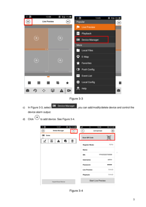 Page 8                                                                            
 5 
    
Figure 3-3 
c) In Figure 3-3, select , you can add/modify/delete device and control the 
device alarm output.  
d) Click  to add device. See Figure 3-4. 
 
Figure 3-4  