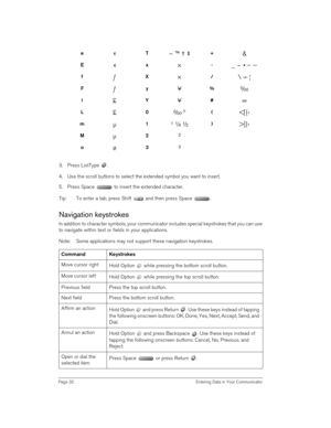 Page 32Page 32  Entering Data in Your Communicator
3. Press ListType  . 
4. Use the scroll buttons to select the extended symbol you want to insert.
5. Press Space   to insert the extended character.
Tip: To enter a tab, press Shift   and then press Space  .
Navigation keystrokes
In addition to character symbols, your communicator includes special keystrokes that you can use 
to navigate within text or fields in your applications. 
Note: Some applications may not support these navigation keystrokes.eT
~ ™ †...