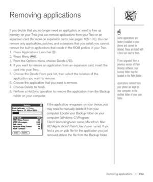 Page 103Removing applications::   103
Removing applications
If you decide that you no longer need an application, or want to free up
memory on your Treo, you can remove applications from your Treo or an
expansion card (for more on expansion cards, see pages 105-108). You can
remove only applications, patches, and extensions that you install; you cannot
remove the built-in applications that reside in the ROM portion of your Treo.
1. Press Applications Launcher . 
2. Press Menu .
3. From the Options menu, choose...