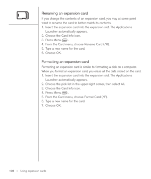 Page 108Renaming an expansion card
If you change the contents of an expansion card, you may at some point
want to rename the card to better match its contents.
1. Insert the expansion card into the expansion slot. The Applications
Launcher automatically appears.
2. Choose the Card Info icon.
3. Press Menu .
4. From the Card menu, choose Rename Card (/R).
5. Type a new name for the card.
6. Choose OK.
Formatting an expansion card
Formatting an expansion card is similar to formatting a disk on a computer.
When you...