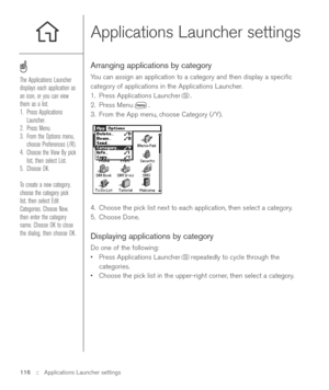 Page 116Applications Launcher settings
Arranging applications by category
You can assign an application to a category and then display a speciﬁc
category of applications in the Applications Launcher. 
1. Press Applications Launcher . 
2. Press Menu .
3. From the App menu, choose Category (/Y).
4. Choose the pick list next to each application, then select a category.
5. Choose Done.
Displaying applications by category
Do one of the following:
•Press Applications Launcher repeatedly to cycle through the...