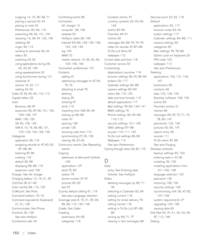 Page 152Conﬂicting events 85
Connection
AC charger 12
computer  28, 138
headset 52
HotSync cable 28, 138
Internet 53–59, 129, 135–136,
142, 143, 148
log 140
MMS 72
mobile network 14, 35, 40, 46,
134–135, 149
Connection preferences 137
Contacts
adding 47
addressing messages to 47, 64,
70 ,  74
attaching to email 75
deleting
dialing 36
entering 47
fonts 115
importing from SIM 36, 48
looking up 95–96
notes 47
opening 128
private 125
receiving calls from 110
synchronizing 27, 30, 139
viewing 36, 47, 48
Continuous...