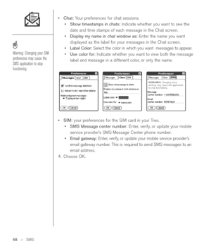 Page 68•Chat:Your preferences for chat sessions.
•Show timestamps in chats:Indicate whether you want to see the
date and time stamps of each message in the Chat screen.
•Display my name in chat window as:Enter the name you want
displayed as the label for your messages in the Chat screen.
•Label Color:Select the color in which you want  messages to appear.
•Use color for:Indicate whether you want to view both the message
label and message in a different color, or only the name.
•SIM:your preferences for the SIM...