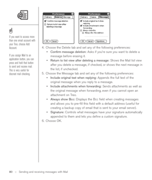 Page 804. Choose the Delete tab and set any of the following preferences:
•Conﬁrm message deletion:Asks if you’re sure you want to delete a
message before erasing it.
•Return to list view after deleting a message:Shows the Mail list view
after you delete a message, if checked, or shows the next message in
the list, if unchecked.
5. Choose the Message tab and set any of the following preferences:
•Include original text when replying:Appends the full text of the
original message when you reply to a message....