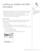 Page 95Looking up contacts and other information::   95
Looking up contacts and other
information
With the built-in search features on your Treo, you can ﬁnd information quickly:
•Name Lookup:Enables you to dial your Contacts by name. It locates
people’s phone numbers when you’re in the Contacts list.
•Find:Searches through the text in all the applications on your Treo,
always starting with the current application.
Name Lookup
You can access Name Lookup directly from the Contacts list. This feature
helps you...