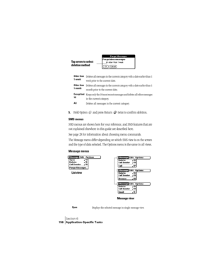 Page 164Section 6
156 Application-Specific Tasks
5.Hold Option   and press Return   twice to confirm deletion.
SMS menus
SMS menus are shown here for your reference, and SMS features that are 
not explained elsewhere in this guide are described here.
See page 28 for information about choosing menu commands.
The Message menu differ depending on which SMS view is on the screen 
and the type of data selected. The Options menu is the same in all views.
Message menus  
 
Older than 
1 weekDeletes all messages in the...