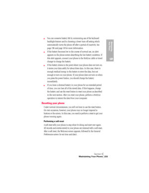 Page 241Section 9
Maintaining Your Phone 233
Maintaining 
Your Phone
9
©You can conserve battery life by minimizing use of the keyboard 
backlight feature and by choosing a lower Auto-off setting which 
automatically turns the phone off after a period of inactivity. See 
page 196 and page 10 for more information.
©If the battery becomes low in the course of normal use, an alert 
appears on the phone screen describing the low battery condition. If 
this alert appears, connect your phone to the HotSync cable or...