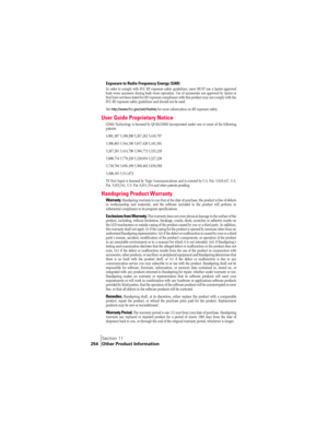 Page 262Section 11
254 Other Product Information
Exposure to Radio Frequency Energy (SAR)
In order to comply with FCC RF exposure safety guidelines, users MUST use a Sprint-approved
body-worn accessory during body-worn operation. Use of accessories not approved by Sprint or
that have not been tested for RF exposure compliance with this product may not comply with the
FCC RF exposure safety guidelines and should not be used.
See 
http://www.fcc.gov/oet/rfsafety for more information on RF exposure safety.
User...