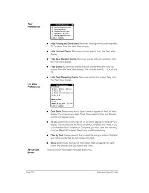 Page 120Page 120 Application Specific Tasks
Year 
Preferences
nH
HH Hi
ii id
dd de 
e e  e F
FF Fl
ll lo
oo oa
aa at
tt ti
ii in
nn ng 
g g  g a
aa and 
nd nd  nd D
DD Don
onon one 
e e  e I
II It
tt te
ee em
mm ms
ss s. 
. .  . Removes floating events and completed 
To Do items from the Year View display.
nH
HH Hi
ii id
dd de 
e e  e U
UU Un
nn nt
tt ti
ii im
mm me
ee ed 
d d  d E
EE Ev
vv ve
ee en
nn nt
tt ts
ss s. 
. .  . Removes untimed events from the Year View 
display. 
nH
HH Hi
ii id
dd de 
e e  e Z
ZZ...