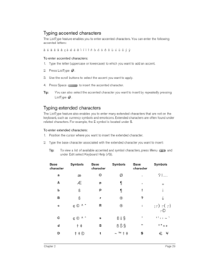 Page 29Chapter 2Page 29
Typing accented characters
The ListType feature enables you to enter accented characters. You can enter the following 
accented letters:
à  á  ä  â  ã  å  ç è  é  ë  ê  ì  í  ï  î  ñ  ò  ó  ö  ô  õ  ù  ú  ü  û  ý  ÿ 
To enter accented characters:
1. Type the letter (uppercase or lowercase) to which you want to add an accent.
2. Press ListType . 
3. Use the scroll buttons to select the accent you want to apply.
4. Press Space   to insert the accented character.
T
TT Ti
ii ip
pp p:
:: :...