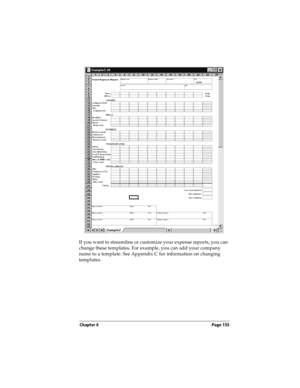 Page 163Chapter 6 Page 155
If you want to streamline or customize your expense reports, you can 
change these templates. For example, you can add your company 
name to a template. See Appendix C for information on changing 
templates. 