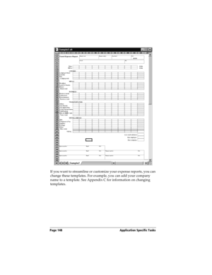 Page 158Page 148  Application Specific Tasks
If you want to streamline or customize your expense reports, you can 
change these templates. For example, you can add your company 
name to a template. See Appendix C for information on changing 
templates. 