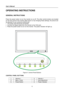 Page 12
User’s Manual 
 
OPERATING INSTRUCTIONS 
 
GENERAL INSTRUCTIONS  
   
Press the power button to turn the monitor on or off. The other control buttons are located 
on the front panel of the monitor (See Figure 4). By changing these settings, the picture can 
be adjusted to your personal preferences. 
• The power cord should be connected. 
• Connect the Signal cable from the monitor to the VGA card. 
• Press the power button to turn on the monitor. The power indicator will light up. 
 
 
 
 
Figure.4....