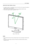 Page 11
                                                                    User’s Manual  
ADJUSTING THE VIEWING ANGLE 
 
•  For optimal viewing it is recommended to look at the full face of the monitor, then adjust the 
monitor’s angle to your own preference. 
•  Hold the stand so you do not topple the mon itor when you change the monitor’s angle. 
•  You are able to adjust the monitor’s angle from -5 ° to 15° . 
 
 
 
 
 
Figure.4.  Monitor Angle
 
 
 
NOTES: 
 
•  Do not touch the LCD screen when you change...