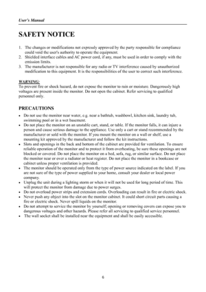 Page 6User’s Manual 
 
6 
SAFETY NOTICE 
 
1. The changes or modifications not expressly approved by the party responsible for compliance 
could void the users authority to operate the equipment. 
2. Shielded interface cables and AC power cord, if any, must be used in order to comply with the 
emission limits. 
3. The manufacturer is not responsible for any radio or TV interference caused by unauthorized 
modification to this equipment. It is the responsibilities of the user to correct such interference....