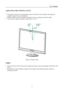 Page 11
                                                                    User’s Manual  
ADJUSTING THE VIEWING ANGLE 
 
•  For optimal viewing it is recommended to look at the full face of the monitor, then adjust the 
monitor’s angle to your own preference. 
•  Hold the stand so you do not topple the mon itor when you change the monitor’s angle. 
•  You are able to adjust the monitor’s angle from -5 ° to 15° . 
 
 
 
 
Figure.4.  Monitor Angle
 
 
NOTES: 
 
•  Do not touch the LCD screen when you change th...