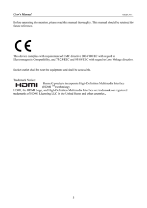 Page 2User’s Manual                                                                OSD[4.393] 
 
2 
Before operating the monitor, please read this ma nual thoroughly. This manual should be retained for 
future reference. 
  
 
 
 
This device complies with requirement of EMC directive 2004/108/EC with regard to 
Electromagnetic Compatibility, and 73/23/EEC and 93/ 68/EEC with regard to Low Voltage directive. 
 
 
Socket-outlet shall be near the eq uipment and shall be accessible. 
 
 
Trademark Notice:...