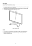 Page 12
User’s Manual 
 
12 
ADJUSTING THE VIEWING ANGLE 
 
1. For optimal viewing it is recommended to look at the full face of the monitor, then adjust 
the monitor’s angle to your own preference. 
2. Hold the stand so you do not topple the monitor when you change the monitor’s angle. 
3. You are able to adjust the monitor’s angle from 0° to 20°. 
 
 
20°
 
Figure 4: Monitor Angle 
 
NOTES: 
 
y Do not touch the LCD screen when you change the angle. It may cause damage or 
break the LCD screen. 
y Be careful...