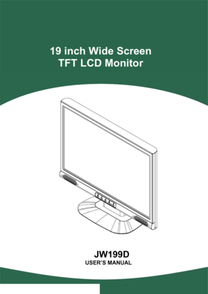 Page 1
 
 
  
19 inch Wide Screen TFT LCD Monitor  
JW199D 
USER’S MANUAL 
 
 
 
 